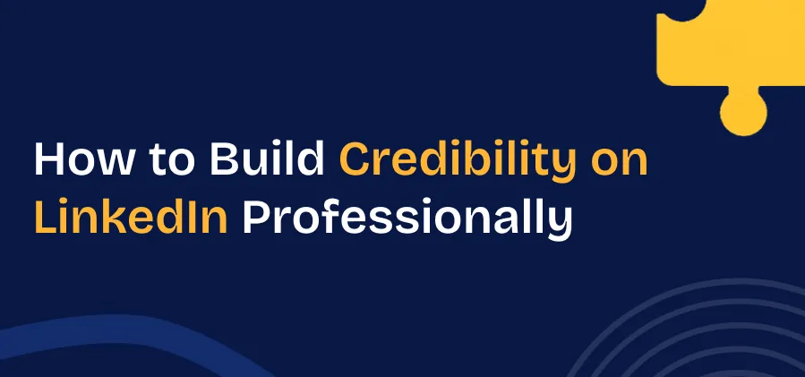  How to Build Credibility on LinkedIn Professionally