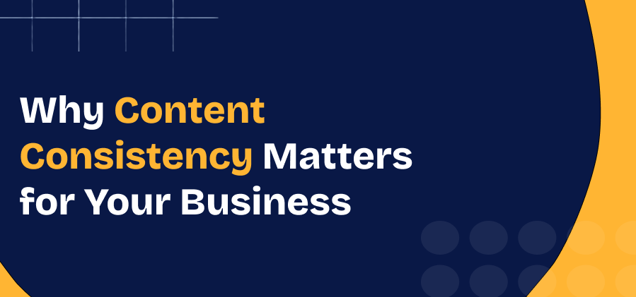 Why Content Consistency Matters for Your Business